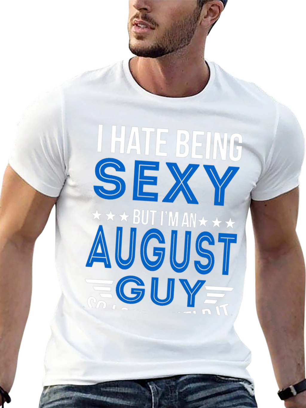 I Hate Being Sexy August Guy T-Shirt
