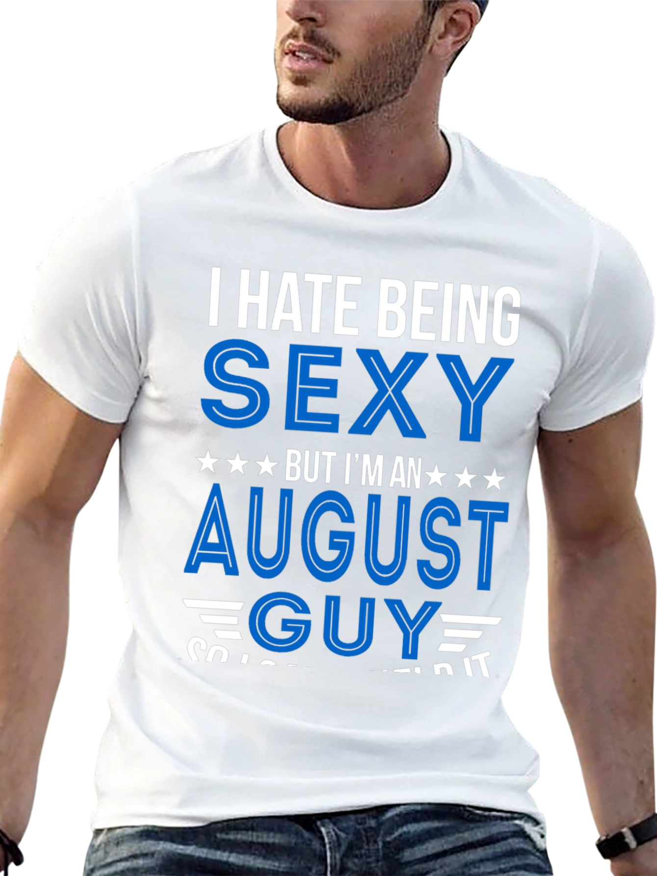 I Hate Being Sexy August Guy T-Shirt