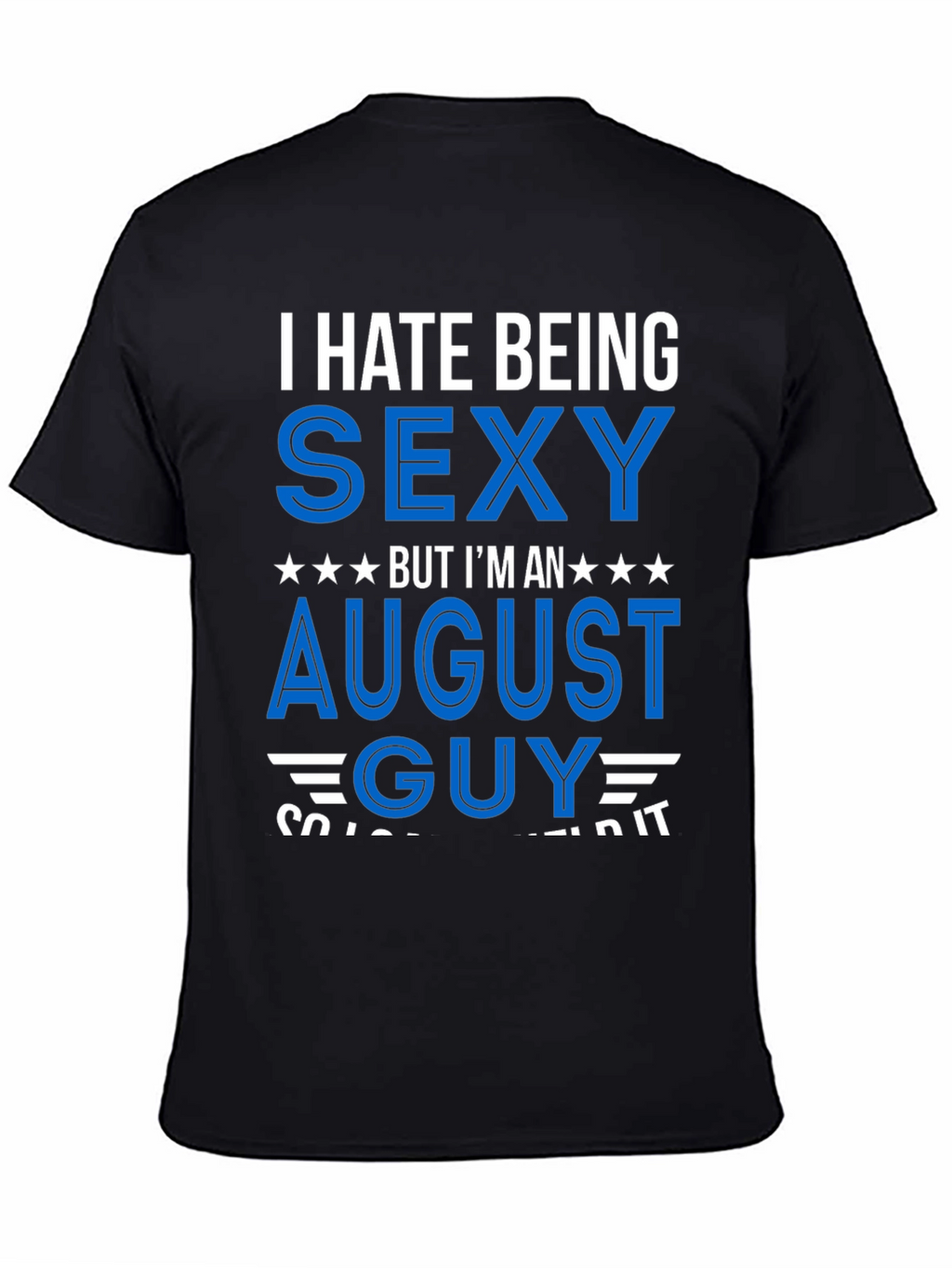 I Hate Being Sexy August Guy T-Shirt