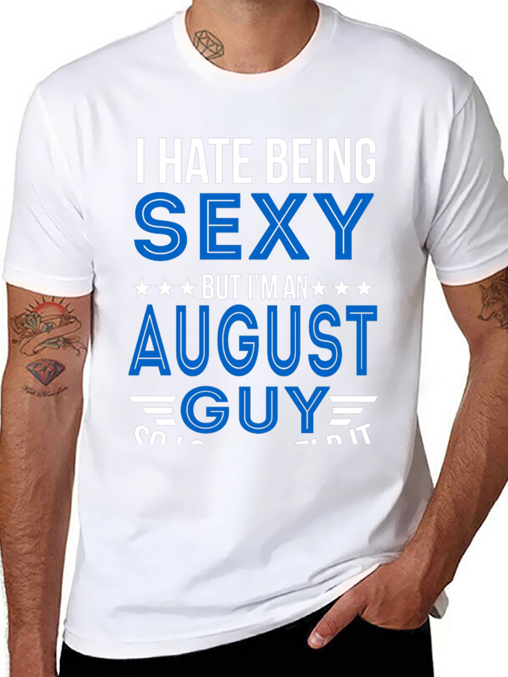 I Hate Being Sexy August Guy T-Shirt