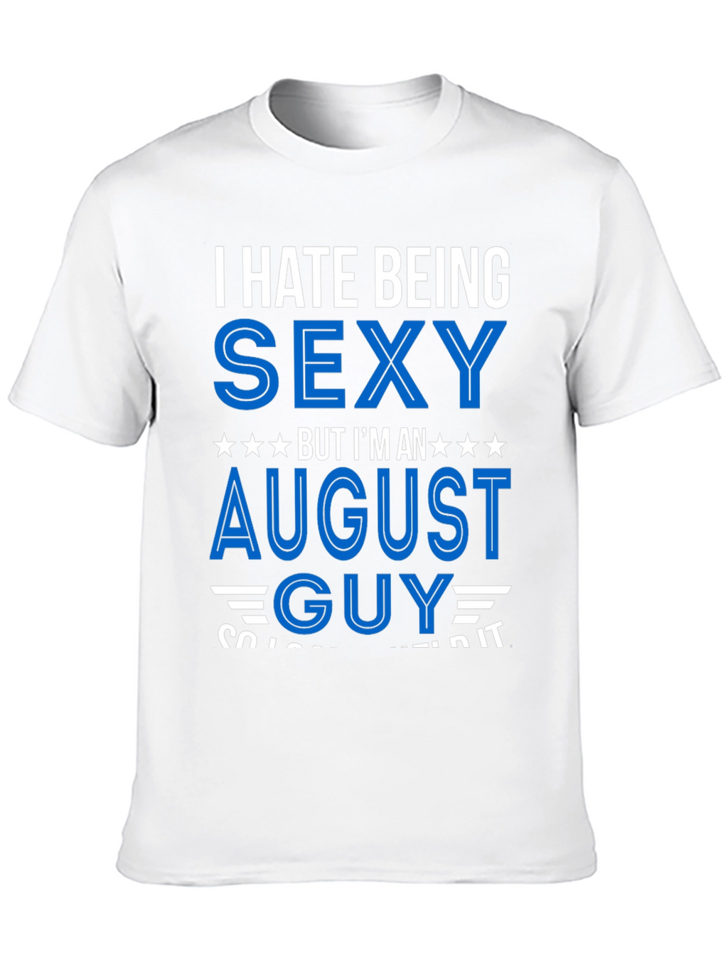 I Hate Being Sexy August Guy T-Shirt