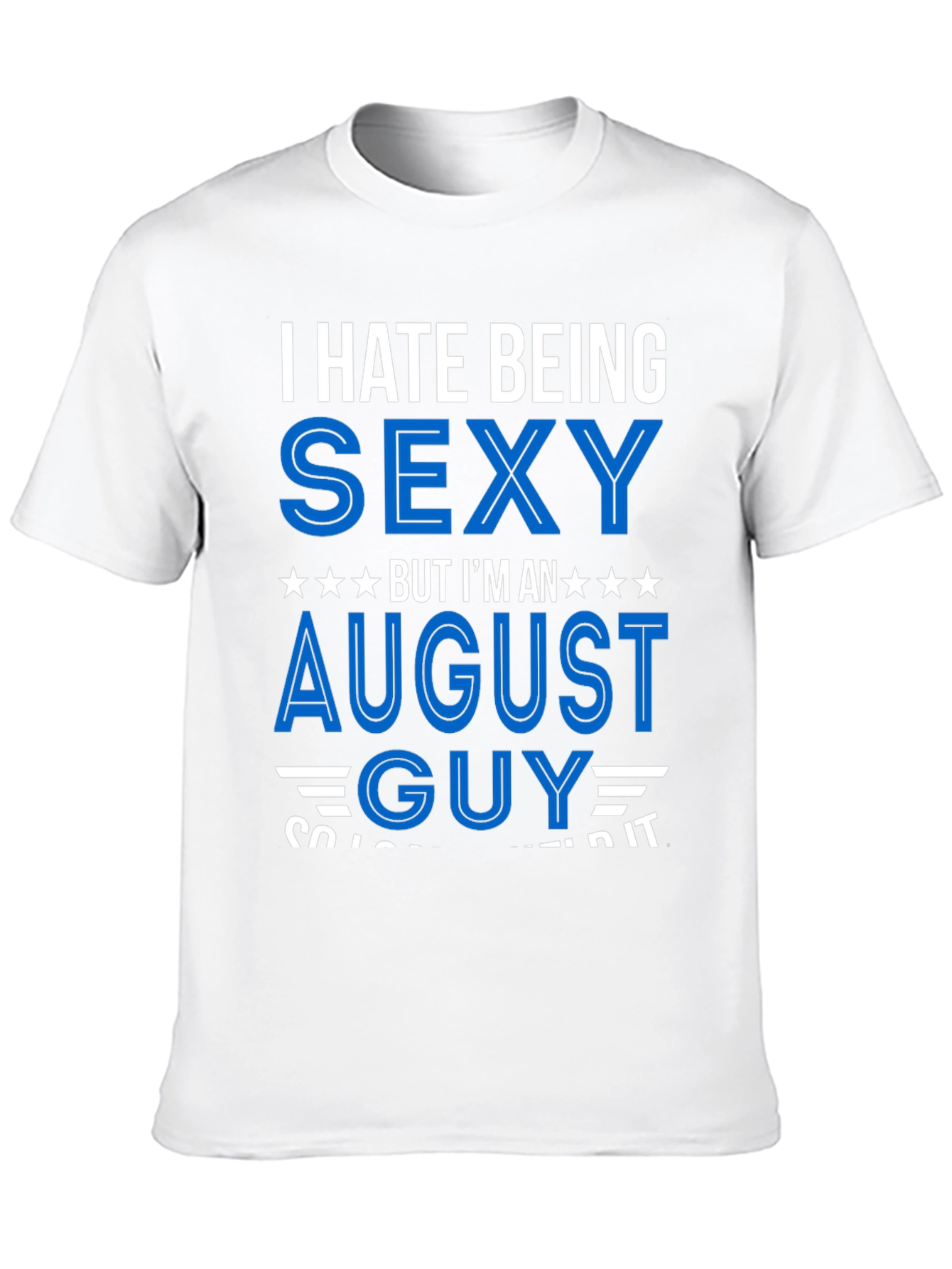 I Hate Being Sexy August Guy T-Shirt