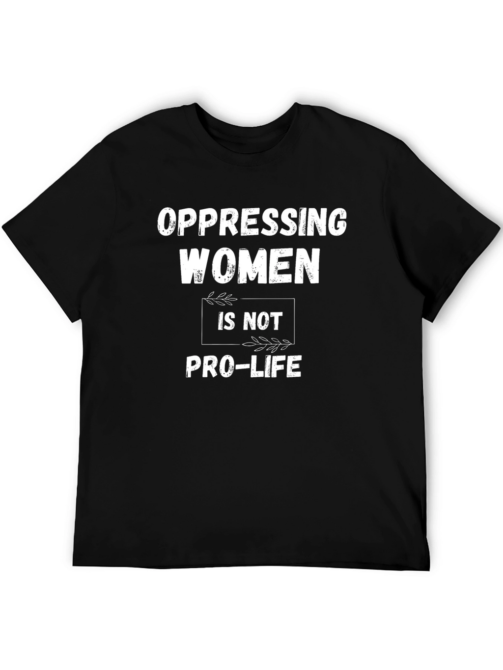 Oppressing Women is Not Pro-Life T-Shirt