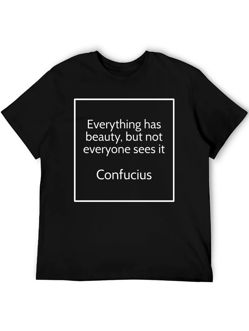 Confucius Quote T-Shirt - Everything Has Beauty