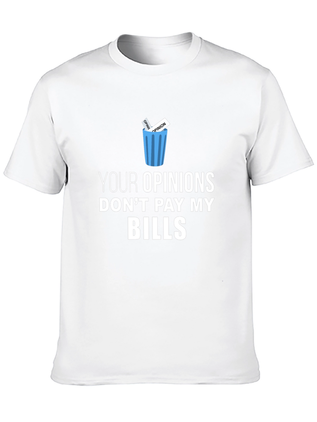 Your Opinions Dont Pay My Bills T-Shirt