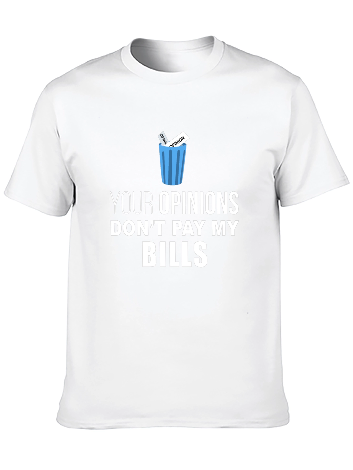 Your Opinions Dont Pay My Bills T-Shirt