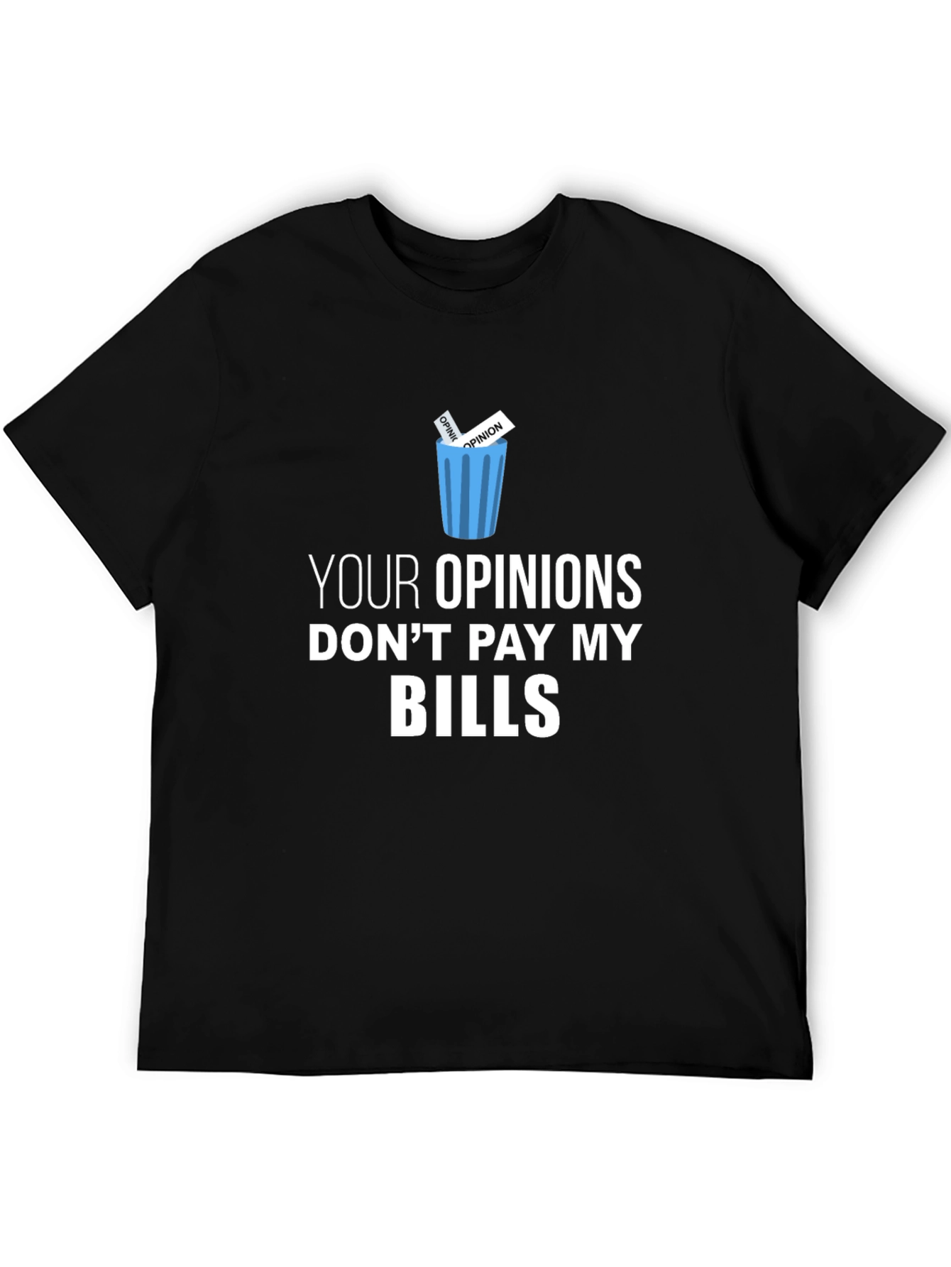 Your Opinions Dont Pay My Bills T-Shirt