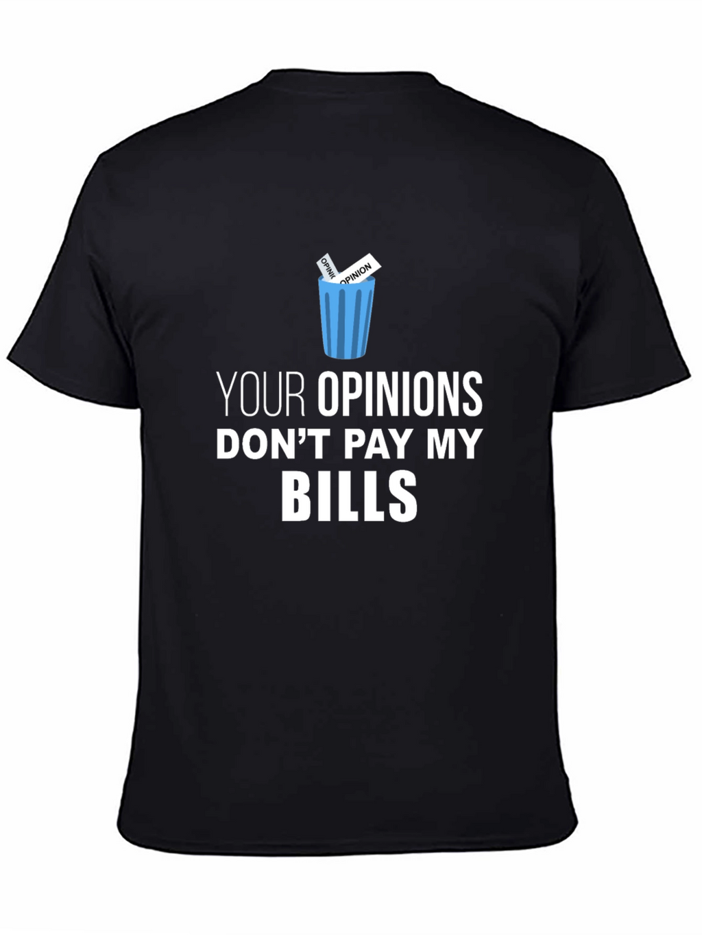 Your Opinions Dont Pay My Bills T-Shirt