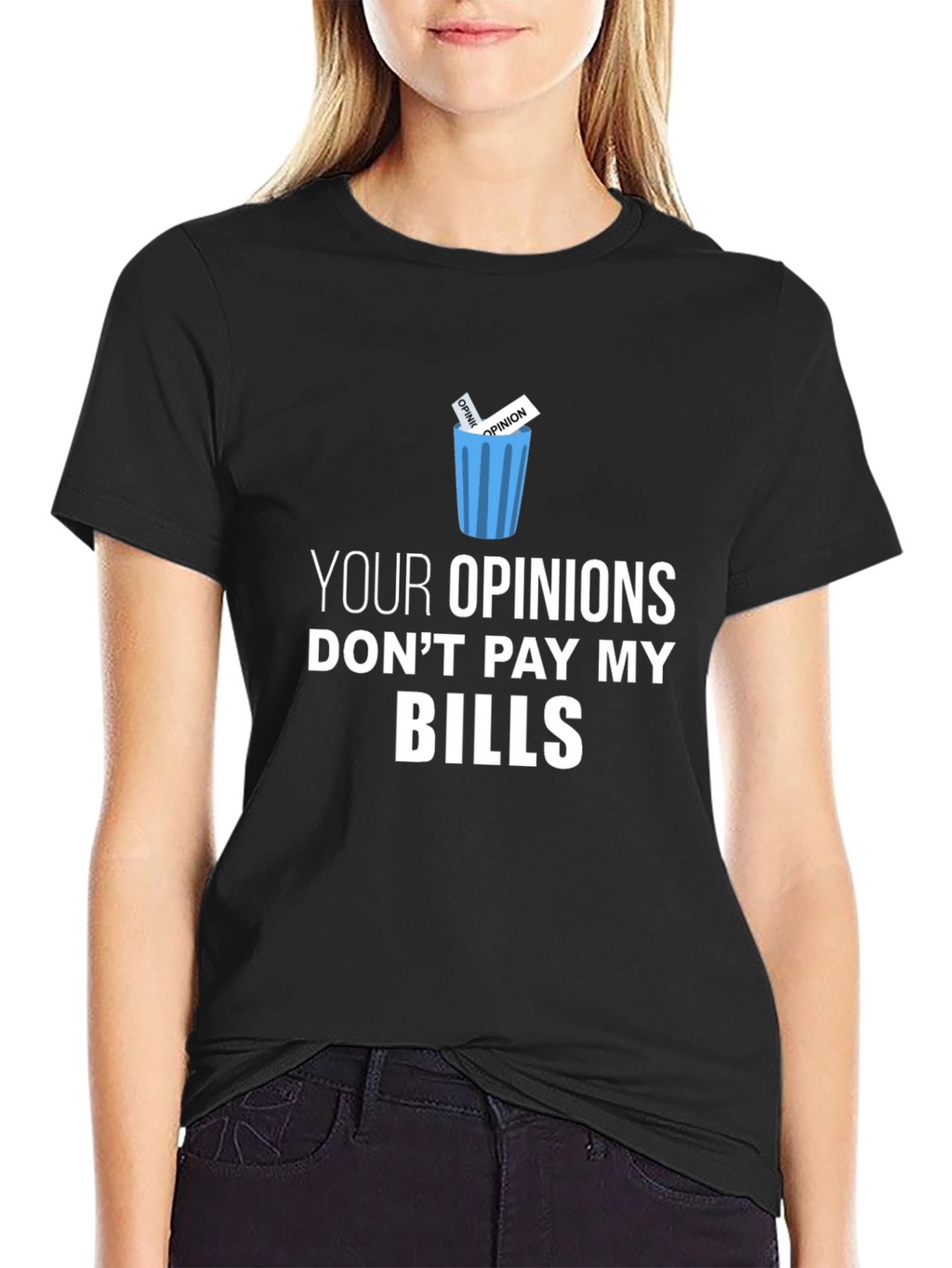 Your Opinions Dont Pay My Bills T-Shirt