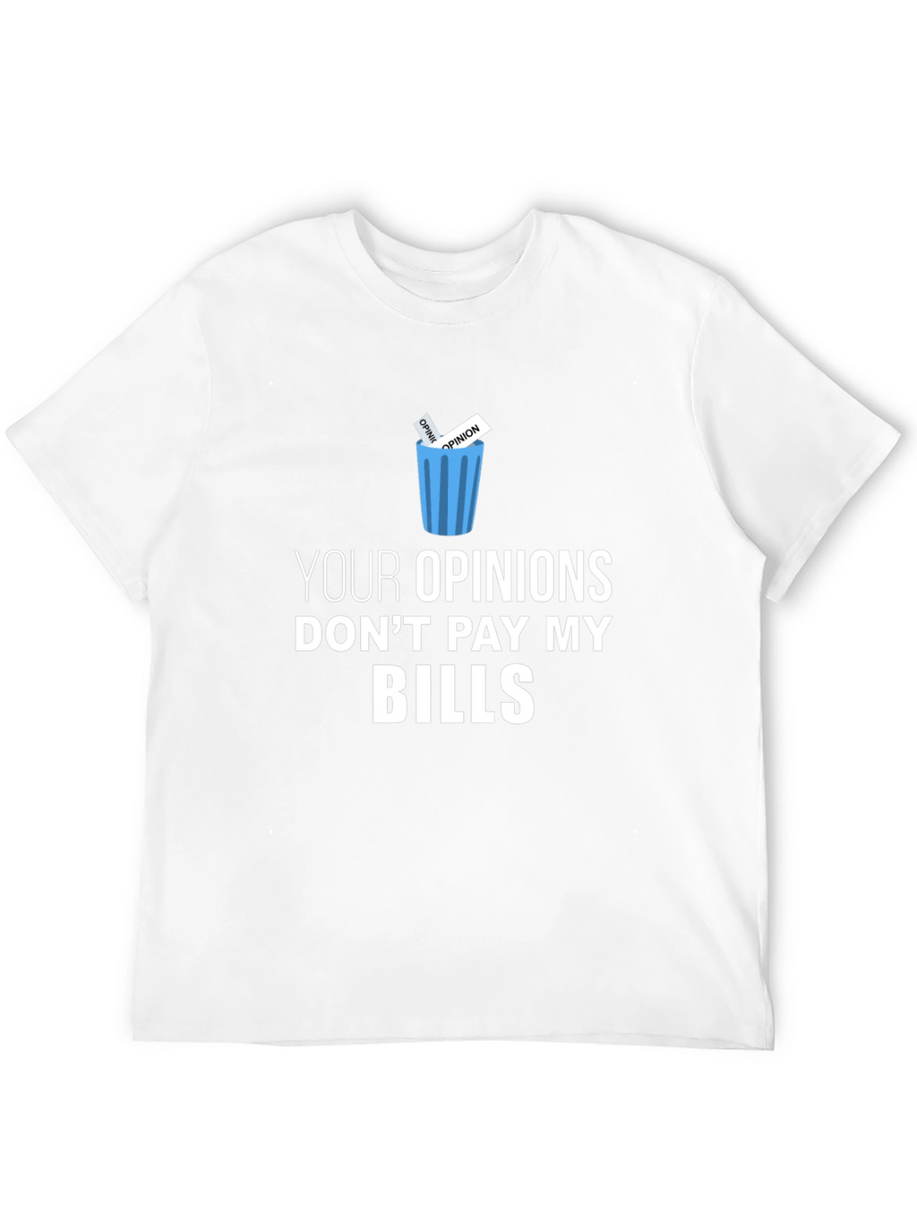 Your Opinions Dont Pay My Bills T-Shirt