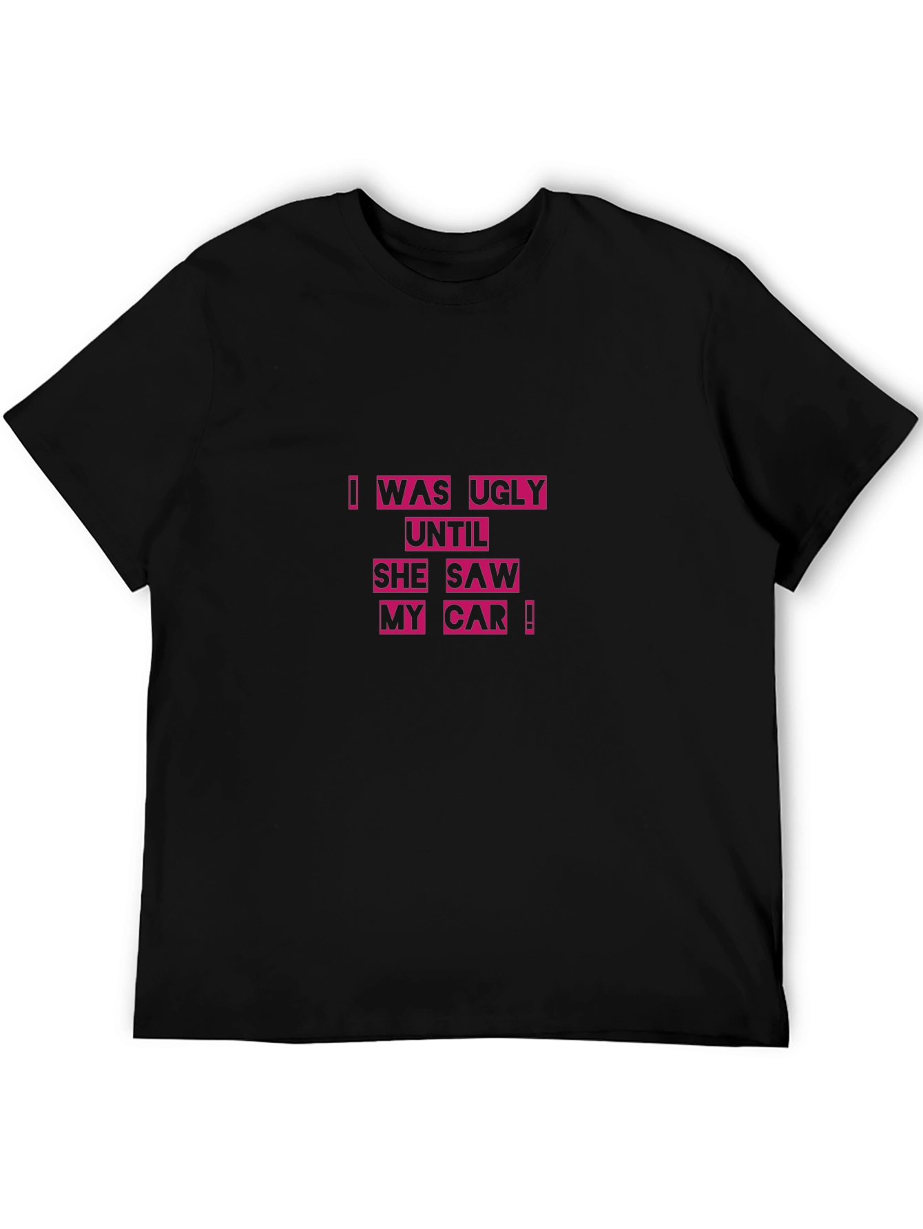 Ugly Until She Saw My Car Black T-Shirt