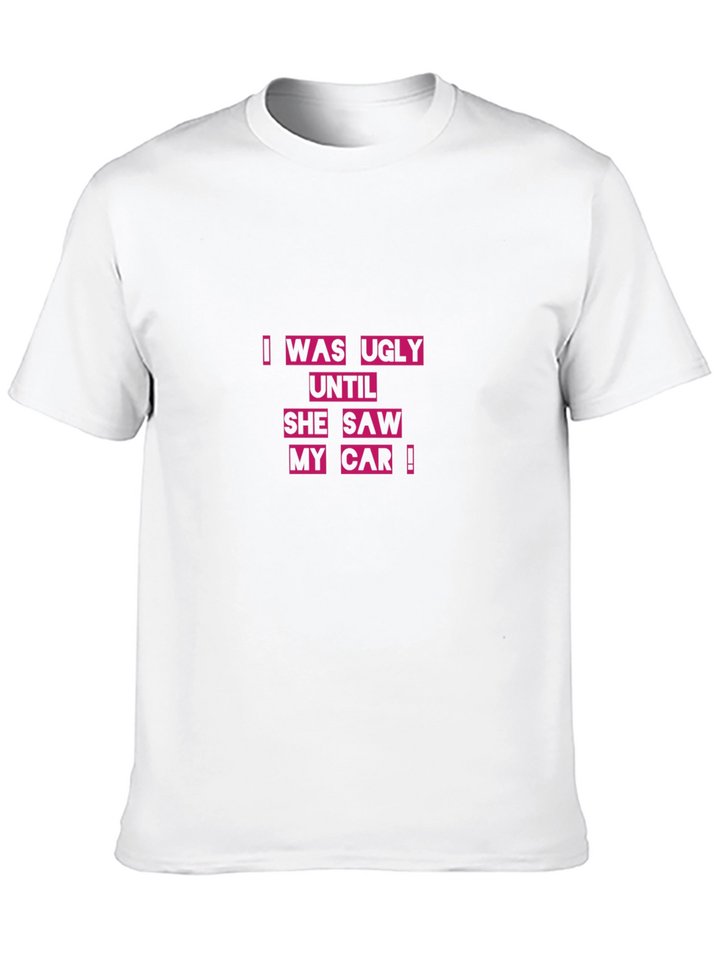 Ugly Until She Saw My Car Black T-Shirt