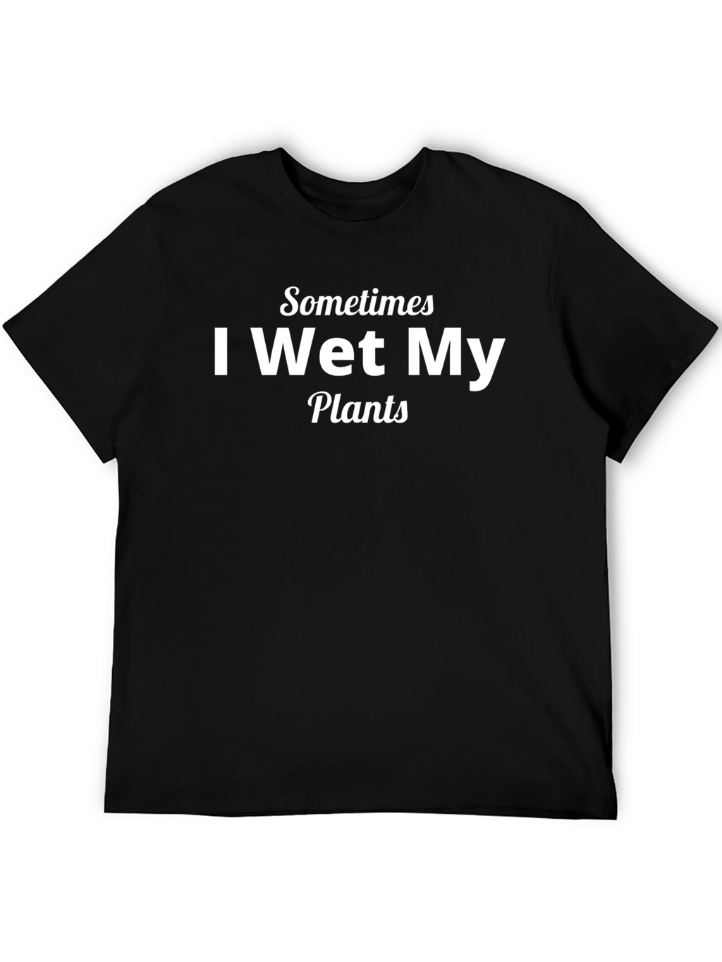 Funny I Wet My Plants Graphic T-Shirt