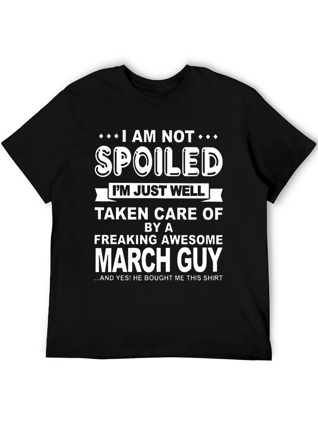 Funny March Guy T-Shirt - Spoiled