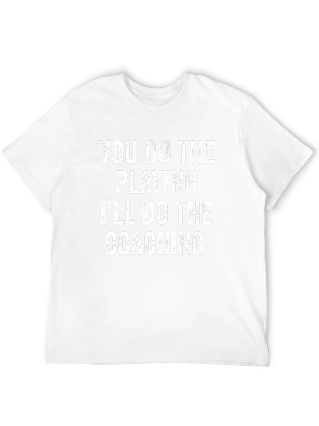 You Do The Playing Ill Do The Coaching T-Shirt