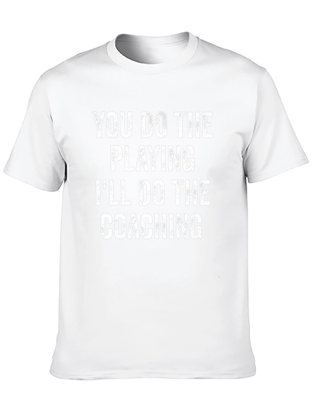 You Do The Playing Ill Do The Coaching T-Shirt