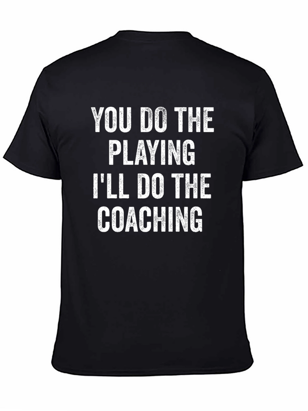 You Do The Playing Ill Do The Coaching T-Shirt