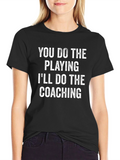You Do The Playing Ill Do The Coaching T-Shirt