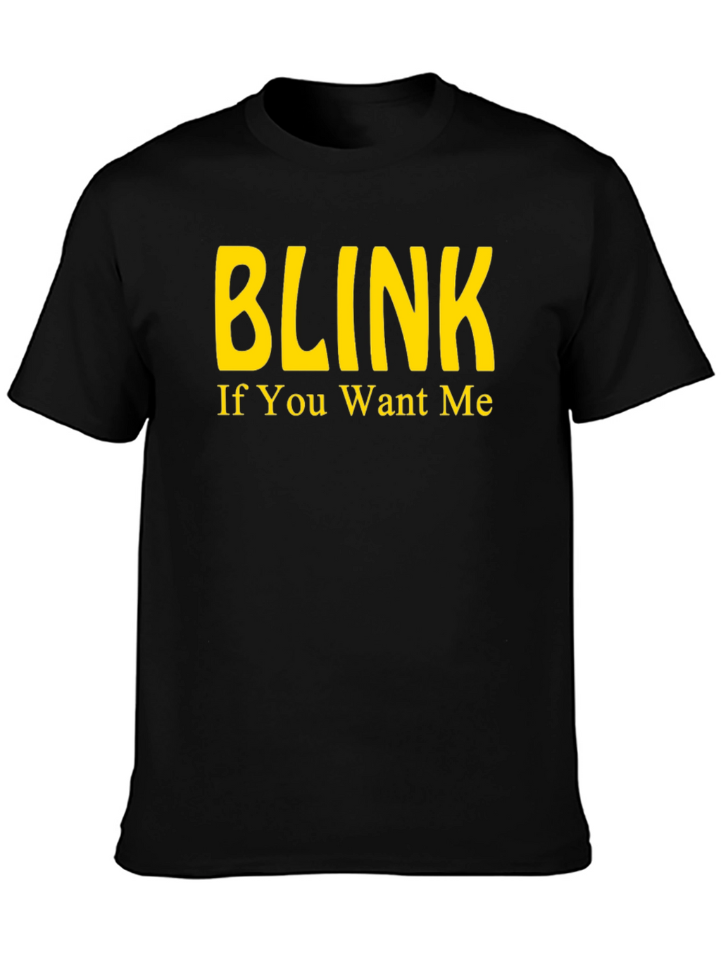Blink If You Want Me - Novelty T-Shirt