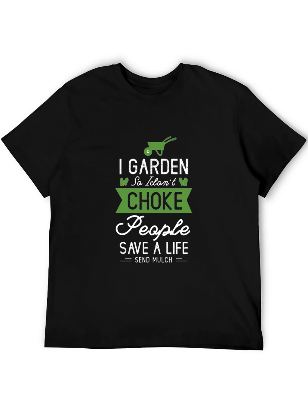 Gardening T-Shirt: I Garden So I Dont Choke People