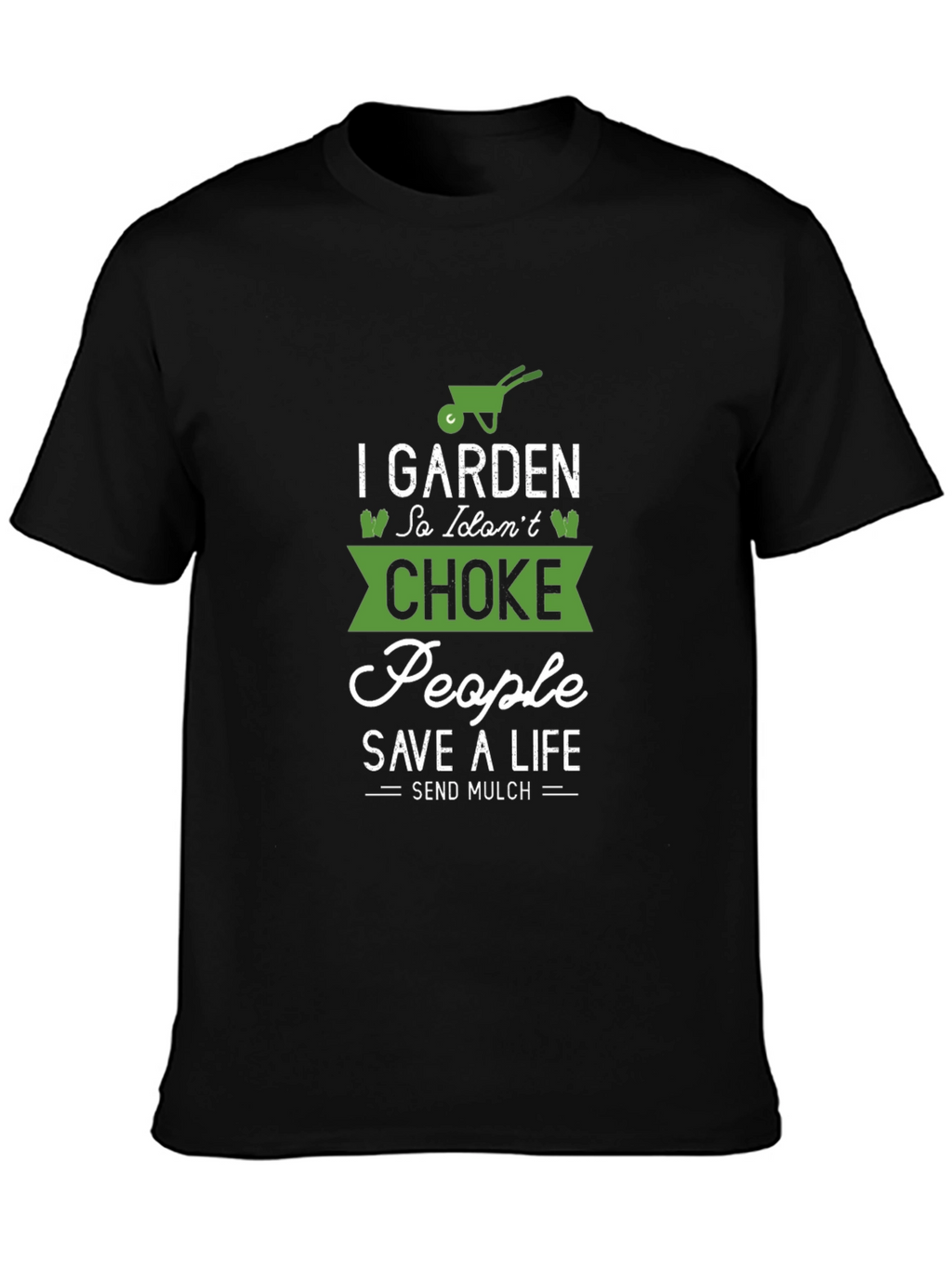 Gardening T-Shirt: I Garden So I Dont Choke People