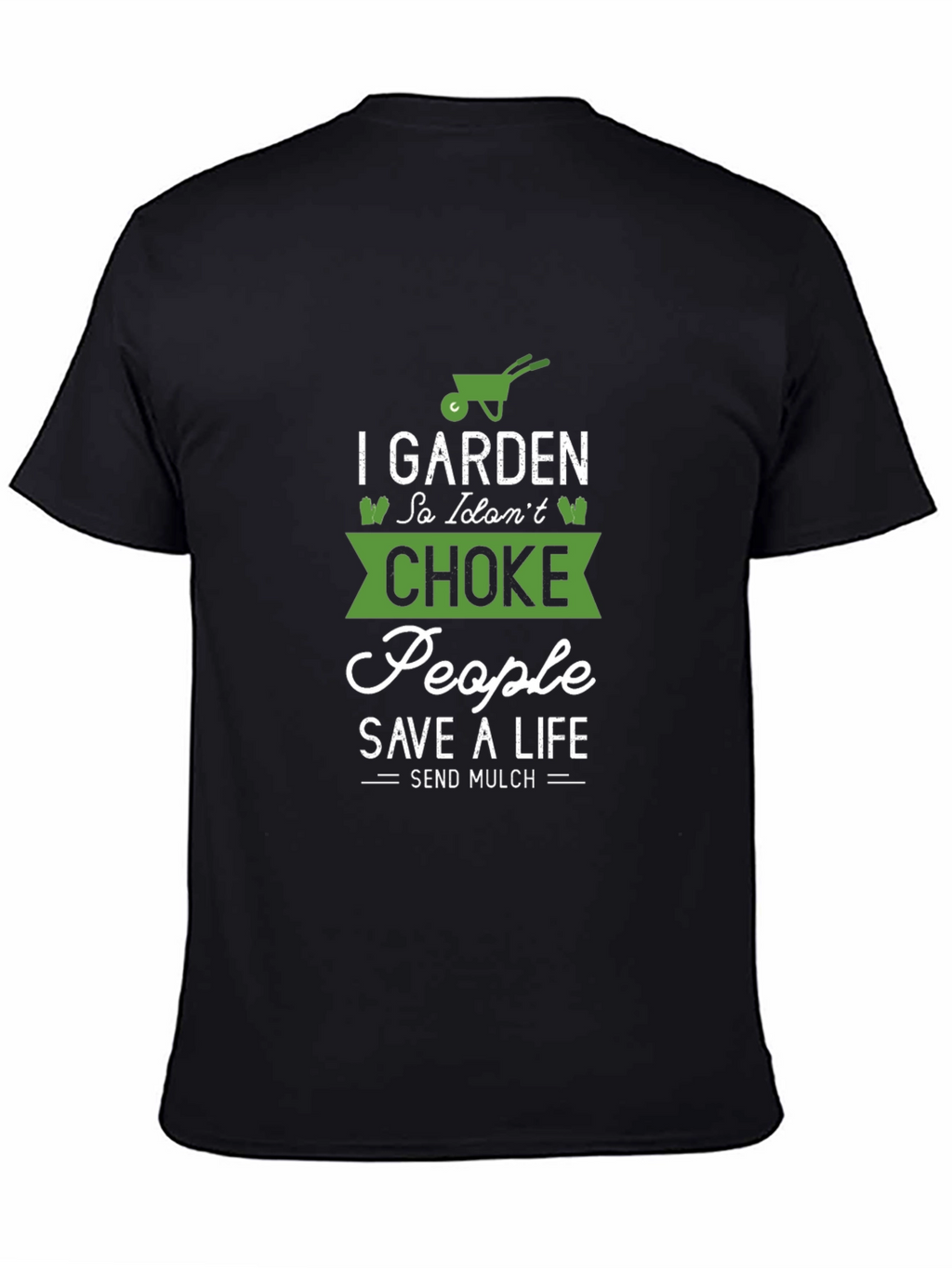 Gardening T-Shirt: I Garden So I Dont Choke People