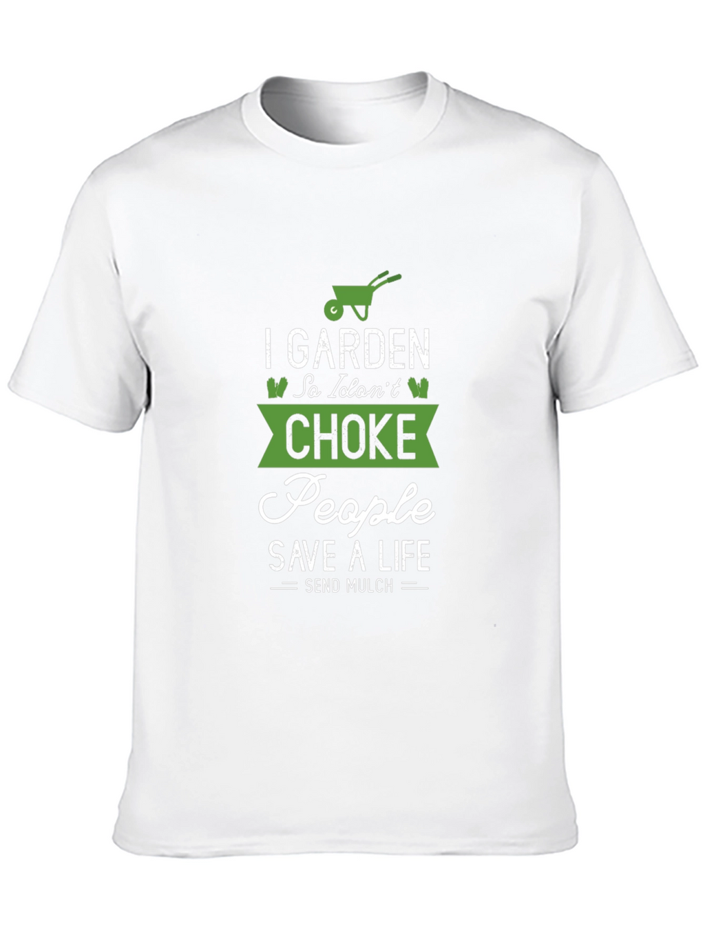 Gardening T-Shirt: I Garden So I Dont Choke People