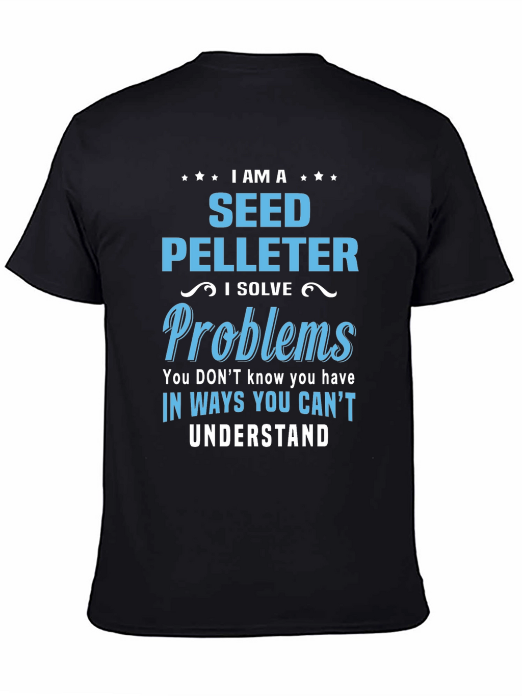 Seed Pelleter T-Shirt: I Solve Problems You Cant Understand