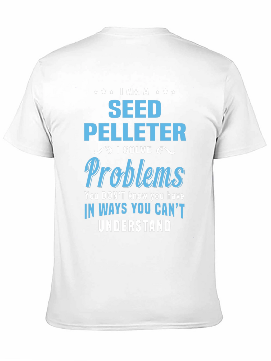 Seed Pelleter T-Shirt: I Solve Problems You Cant Understand
