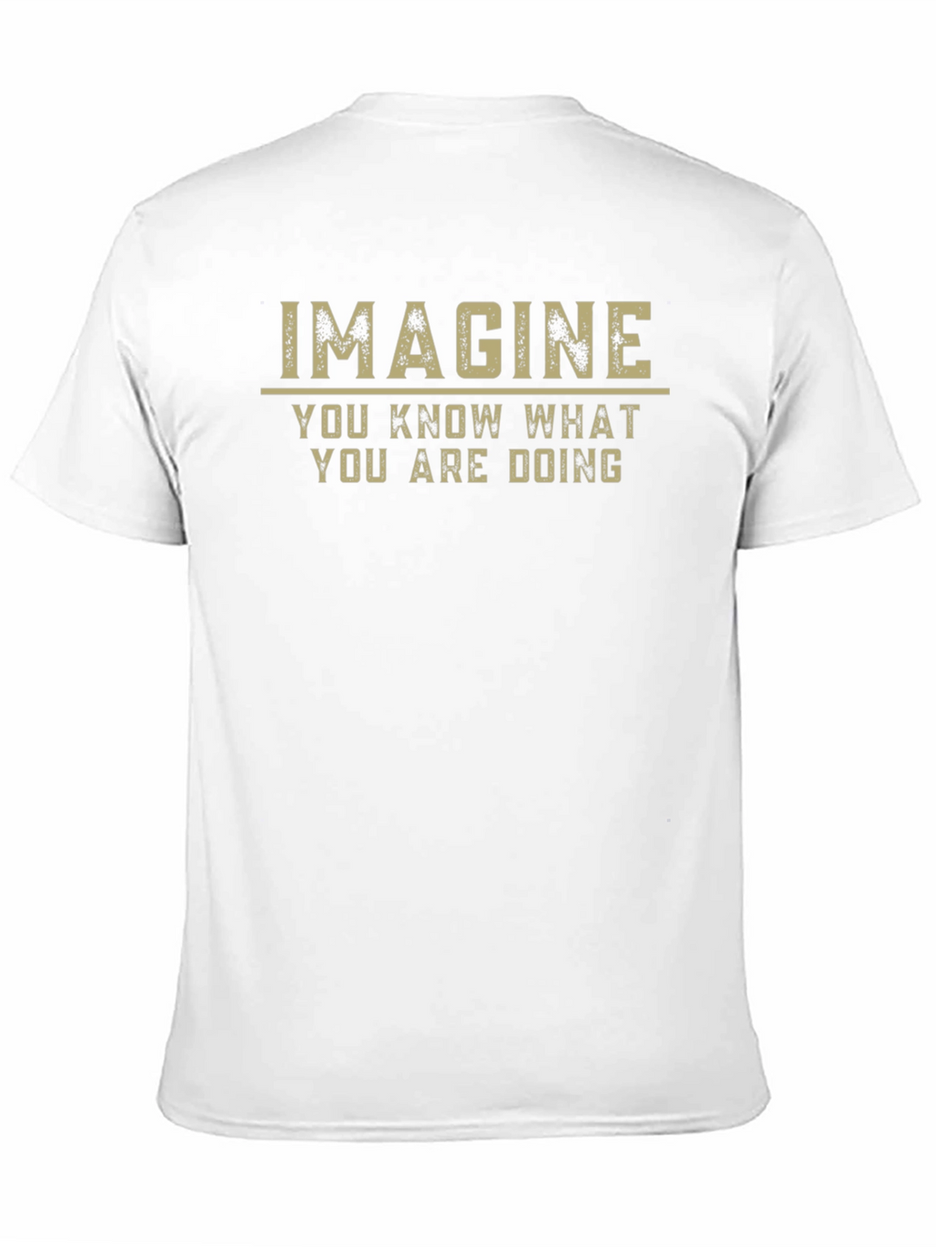 Imagine T-Shirt - You Know What You Are Doing