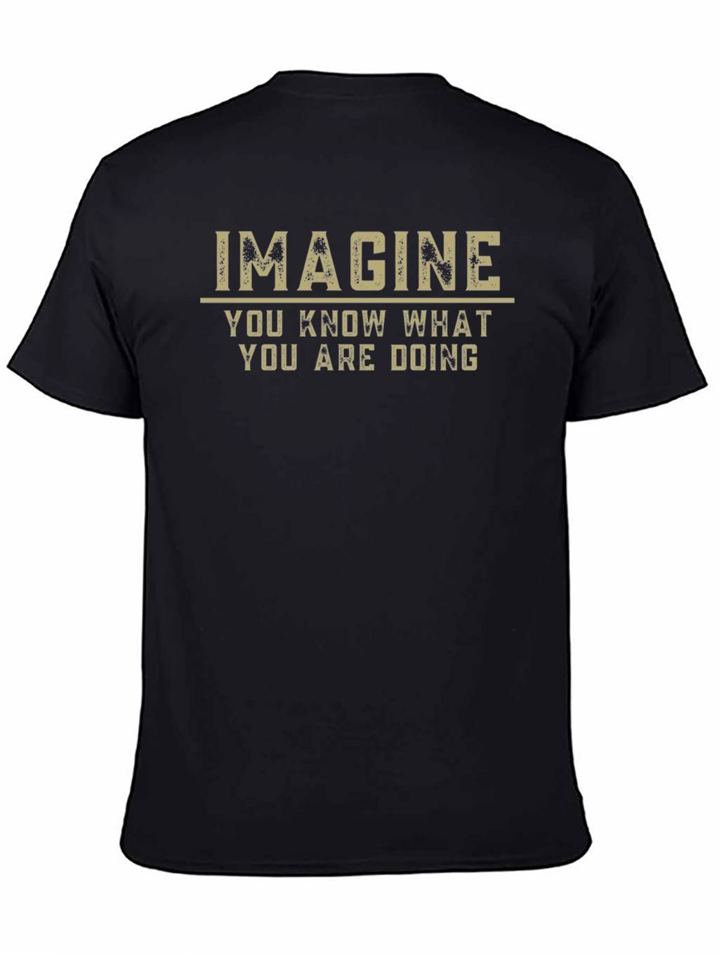 Imagine T-Shirt - You Know What You Are Doing