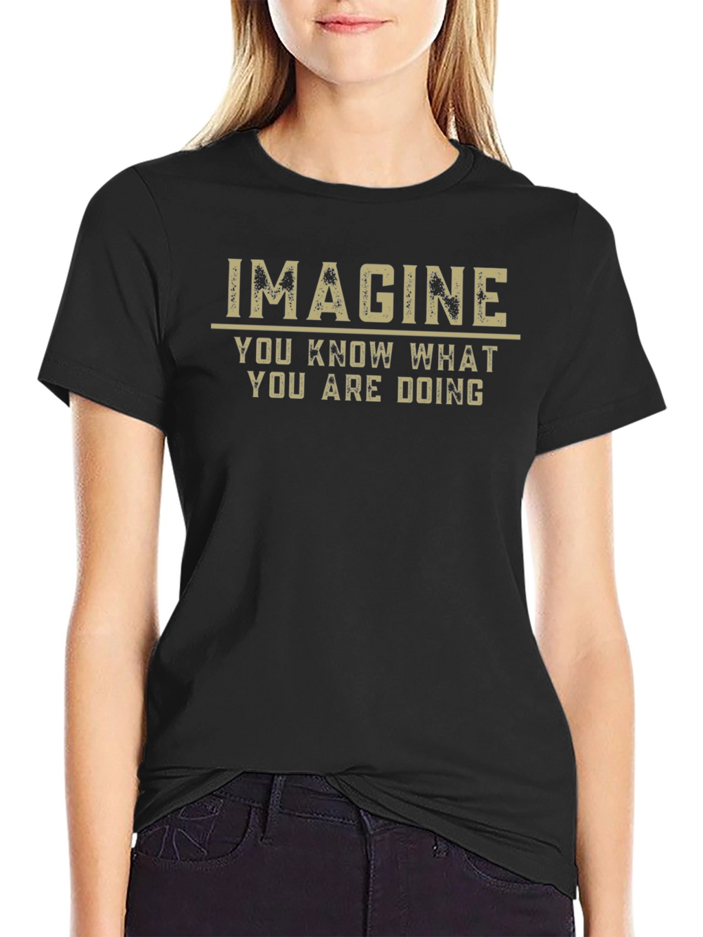 Imagine T-Shirt - You Know What You Are Doing