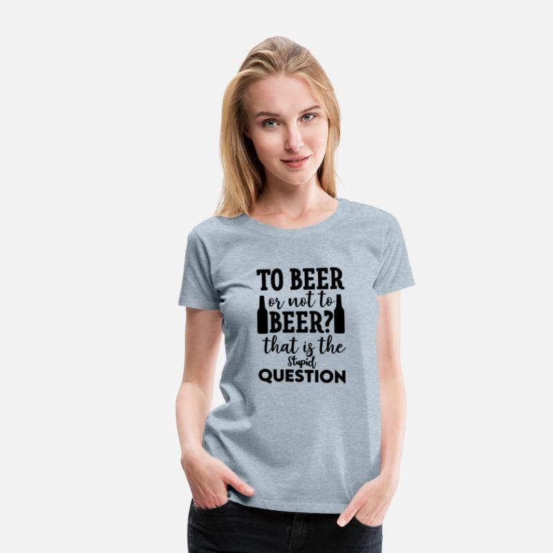 To Beer Or Not To Beer That Is The Stupid Question