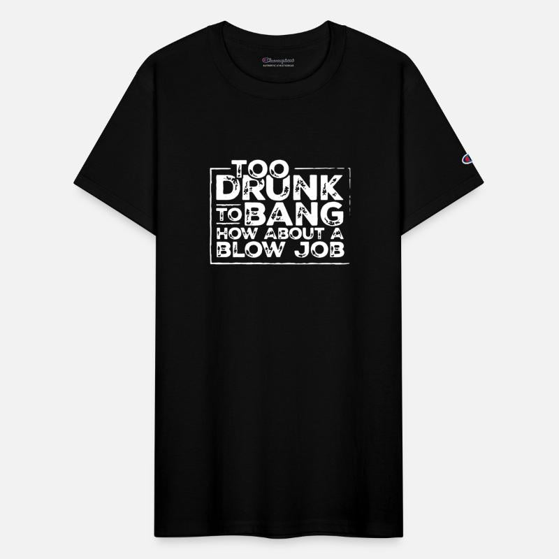 Too drunk to bang how about a blow job t-shirts