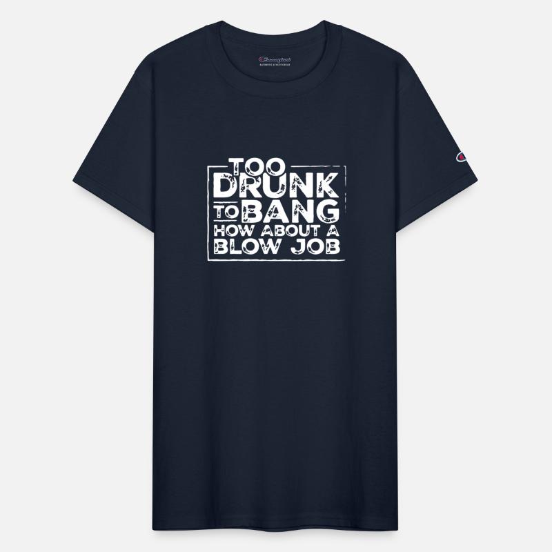 Too drunk to bang how about a blow job t-shirts
