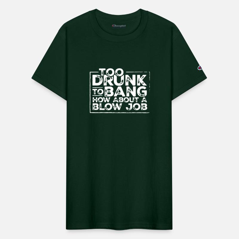Too drunk to bang how about a blow job t-shirts