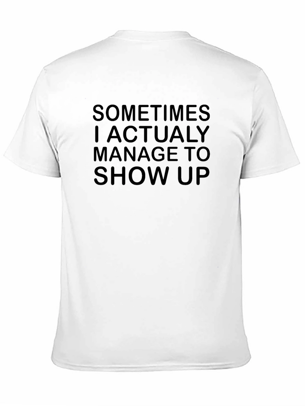 Sarcastic Humor T-Shirt - Sometimes I Show Up