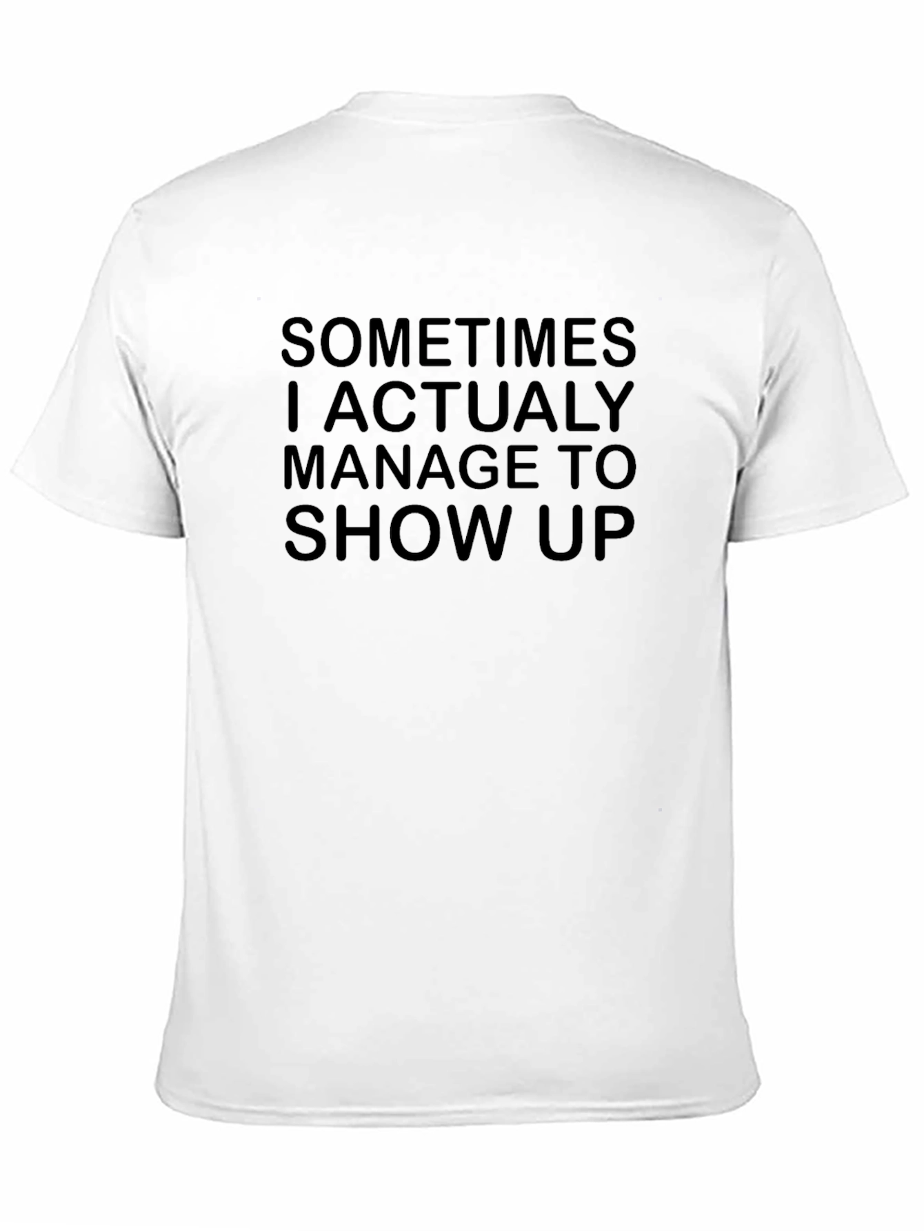 Sarcastic Humor T-Shirt - Sometimes I Show Up