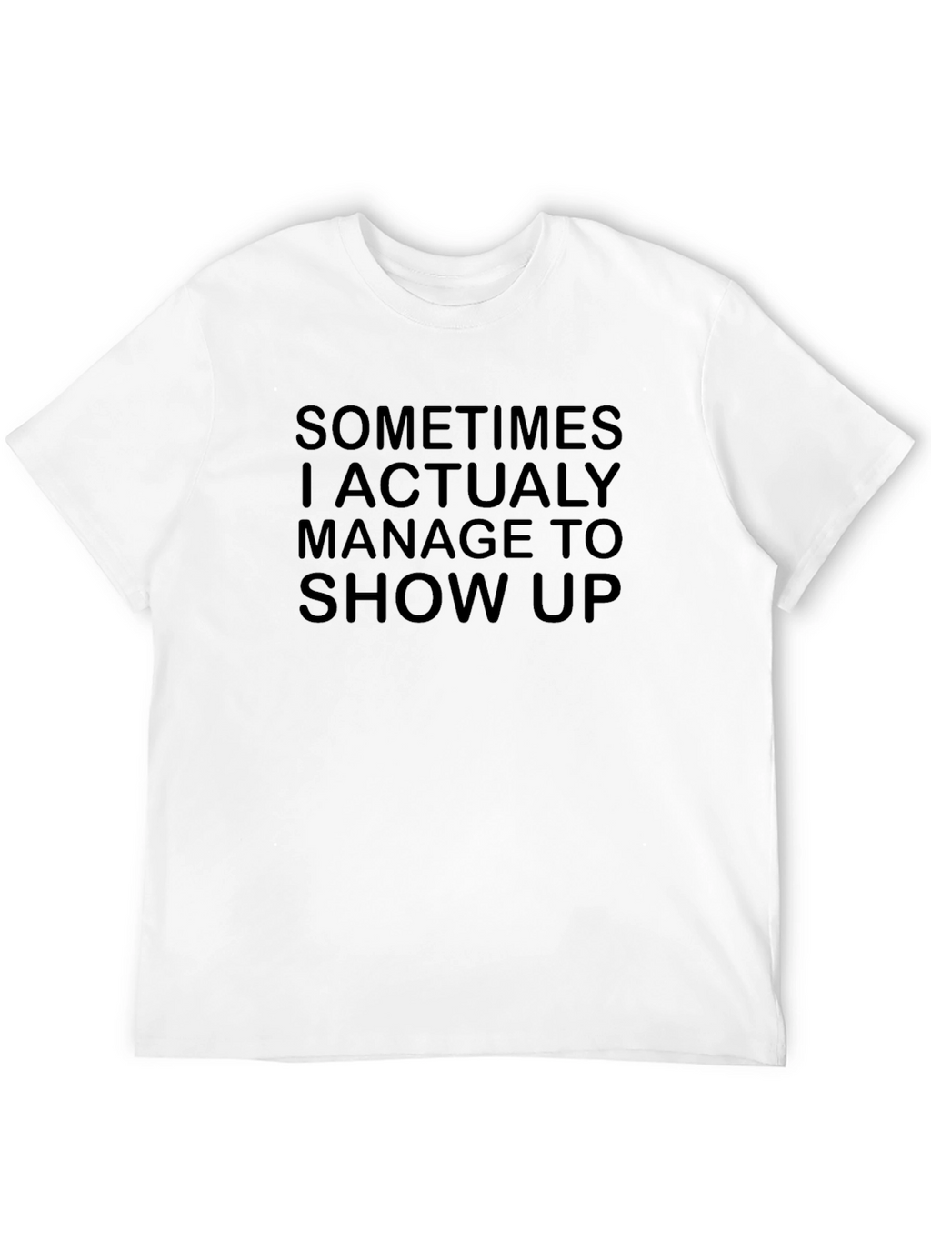 Sarcastic Humor T-Shirt - Sometimes I Show Up