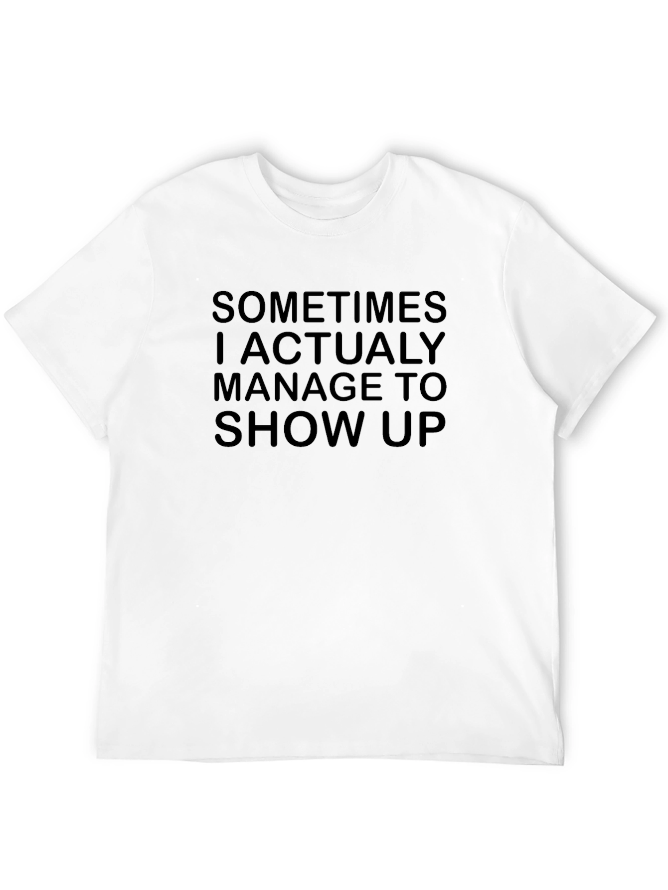 Sarcastic Humor T-Shirt - Sometimes I Show Up