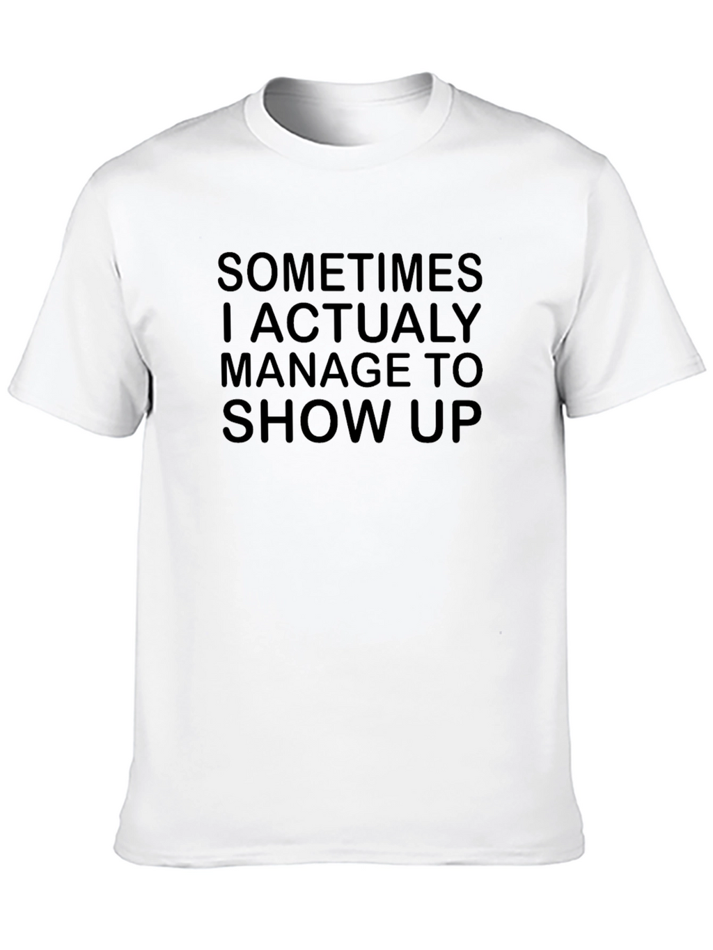 Sarcastic Humor T-Shirt - Sometimes I Show Up