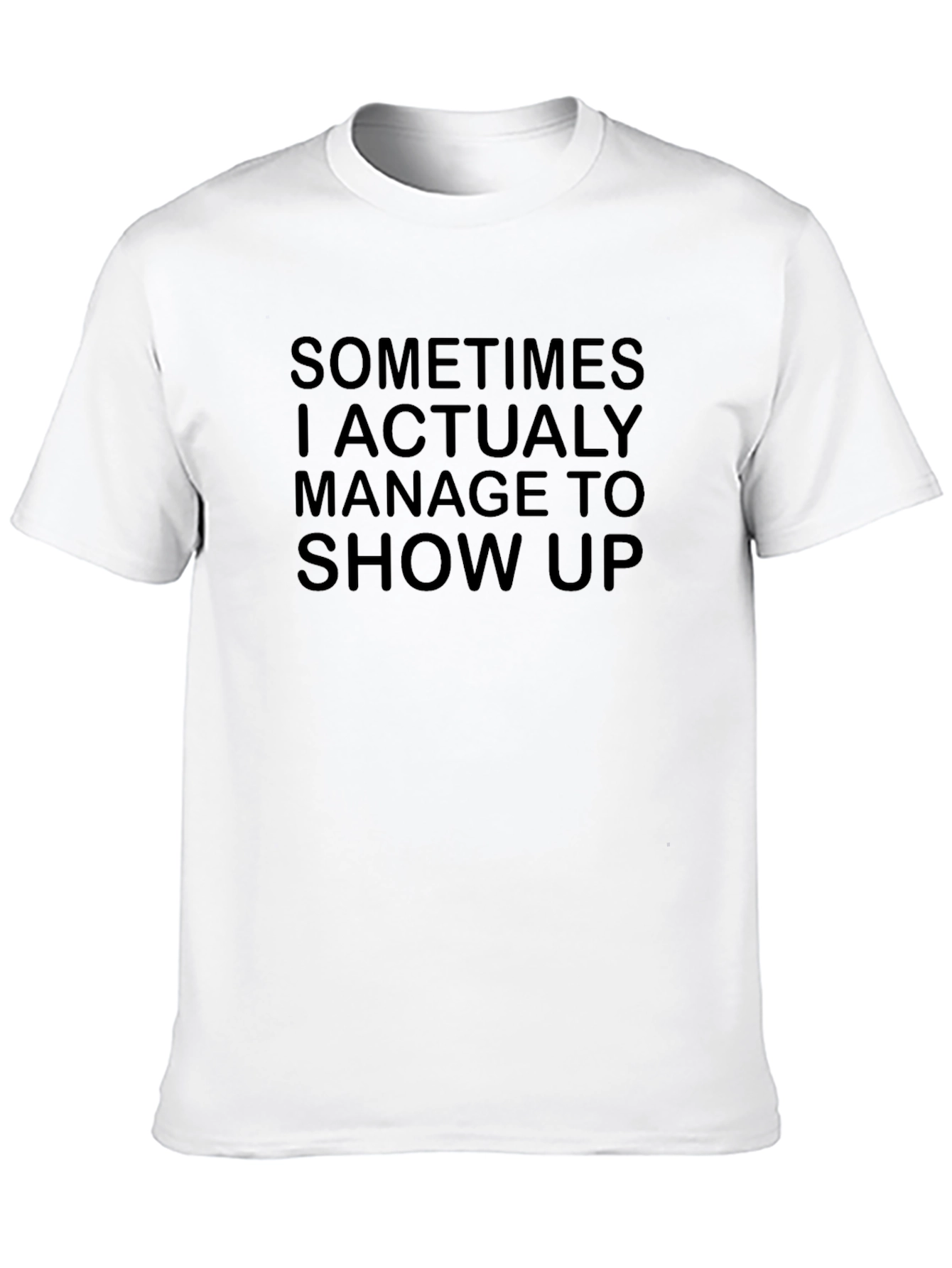 Sarcastic Humor T-Shirt - Sometimes I Show Up