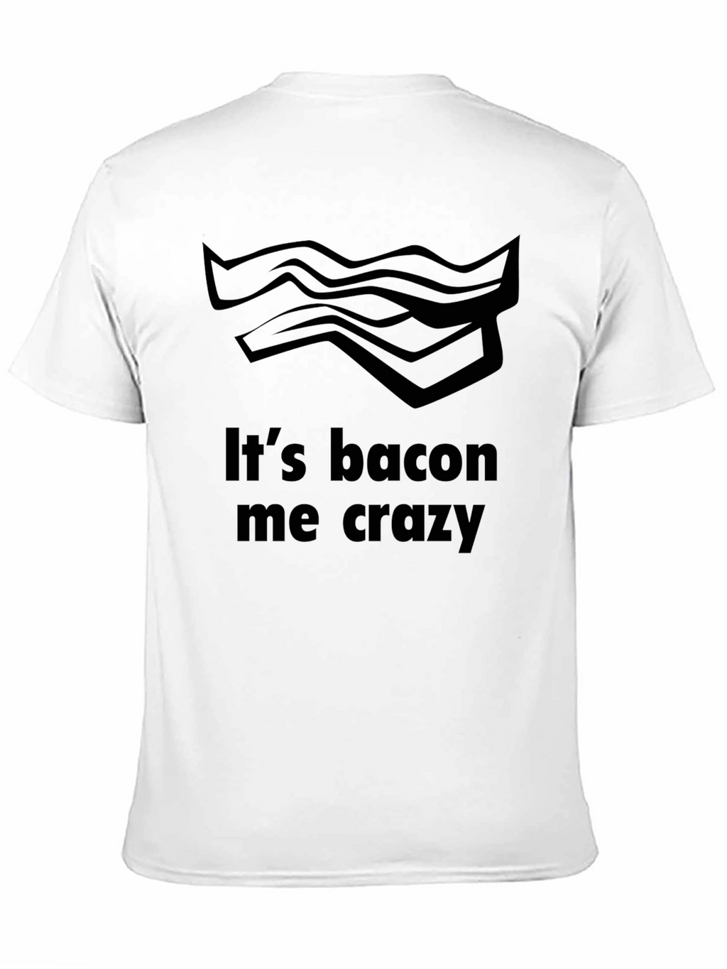 Its Bacon Me Crazy T-Shirt - Funny Foodie Tee