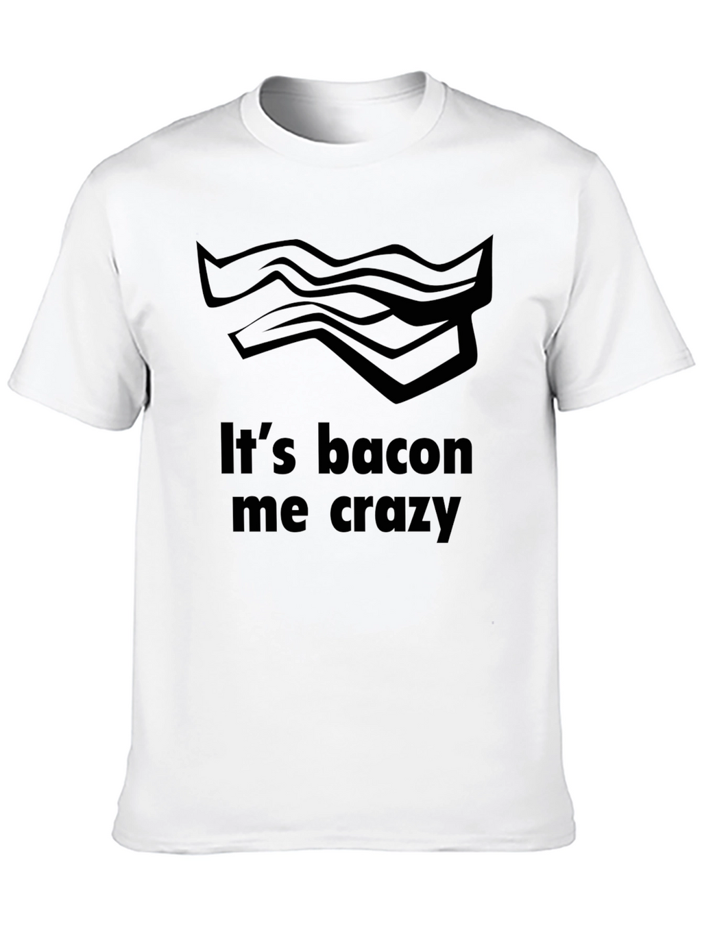 Its Bacon Me Crazy T-Shirt - Funny Foodie Tee