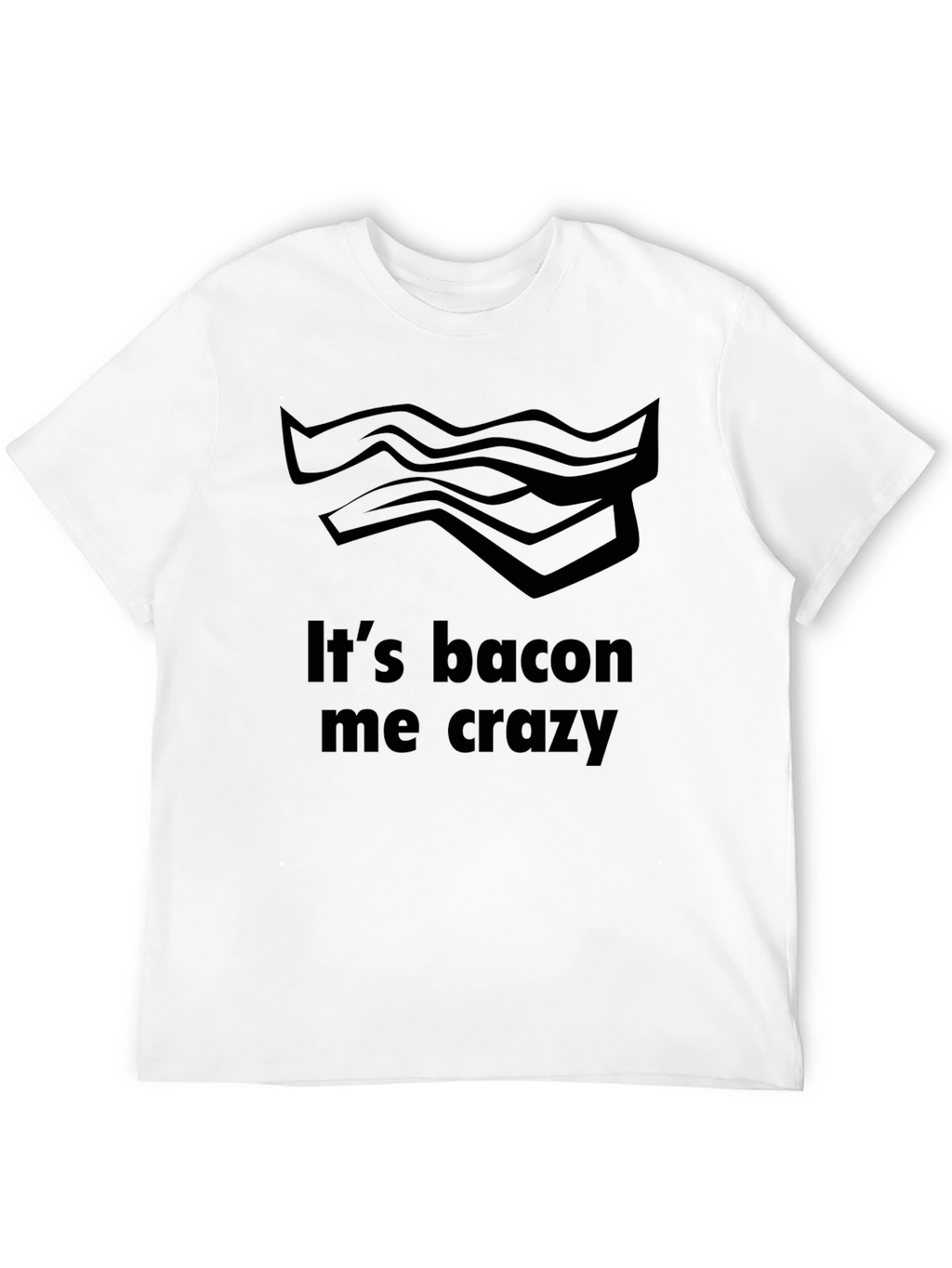 Its Bacon Me Crazy T-Shirt - Funny Foodie Tee