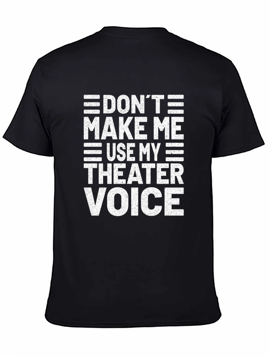 Dont Make Me Use My Theater Voice T-Shirt