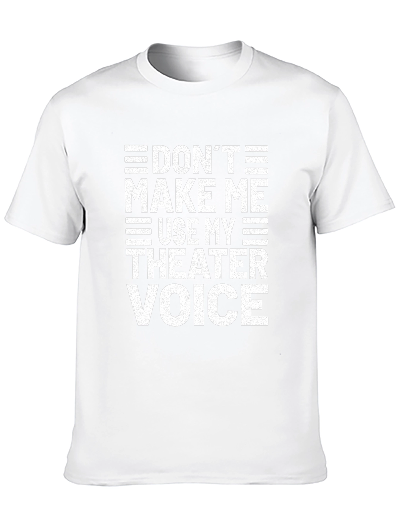 Dont Make Me Use My Theater Voice T-Shirt