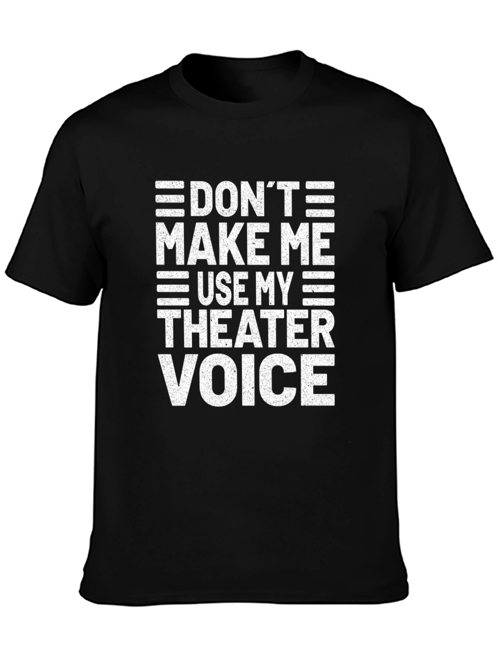 Dont Make Me Use My Theater Voice T-Shirt