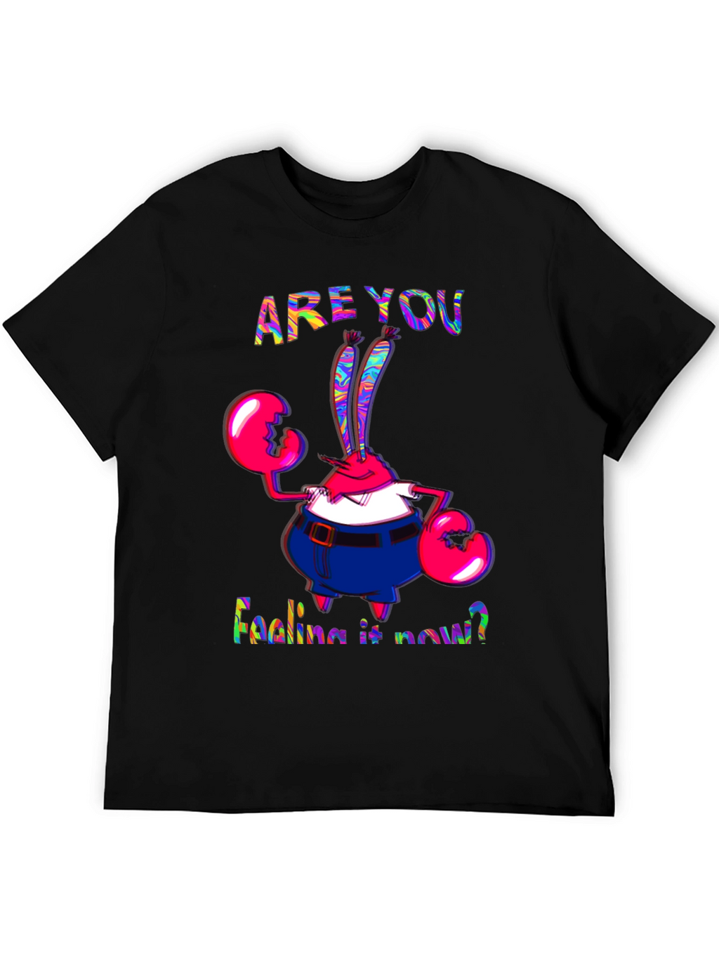 Are You Feeling It Now Mr. Krabs Graphic T-Shirt