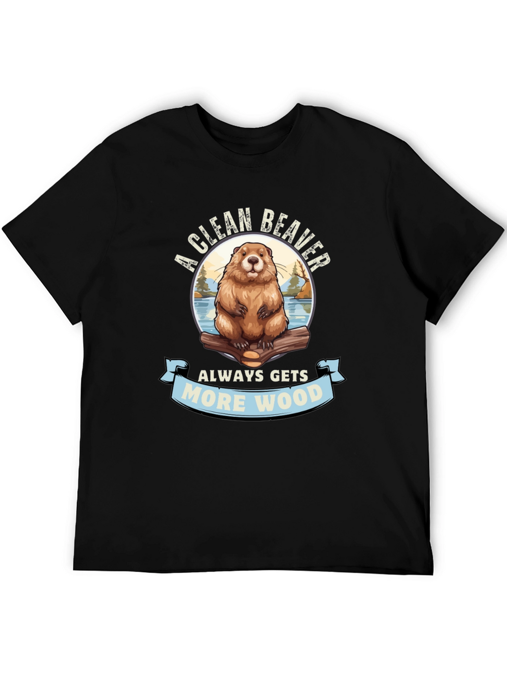 A Clean Beaver Gets More Wood Graphic T-Shirt